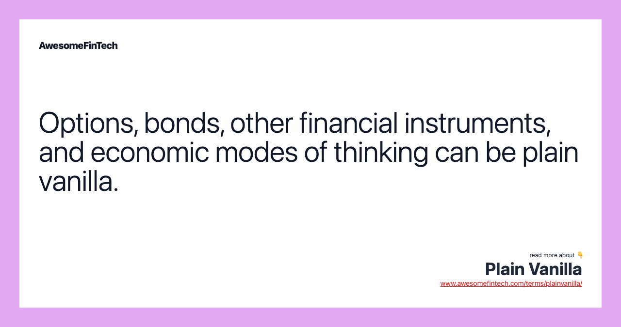 Options, bonds, other financial instruments, and economic modes of thinking can be plain vanilla.