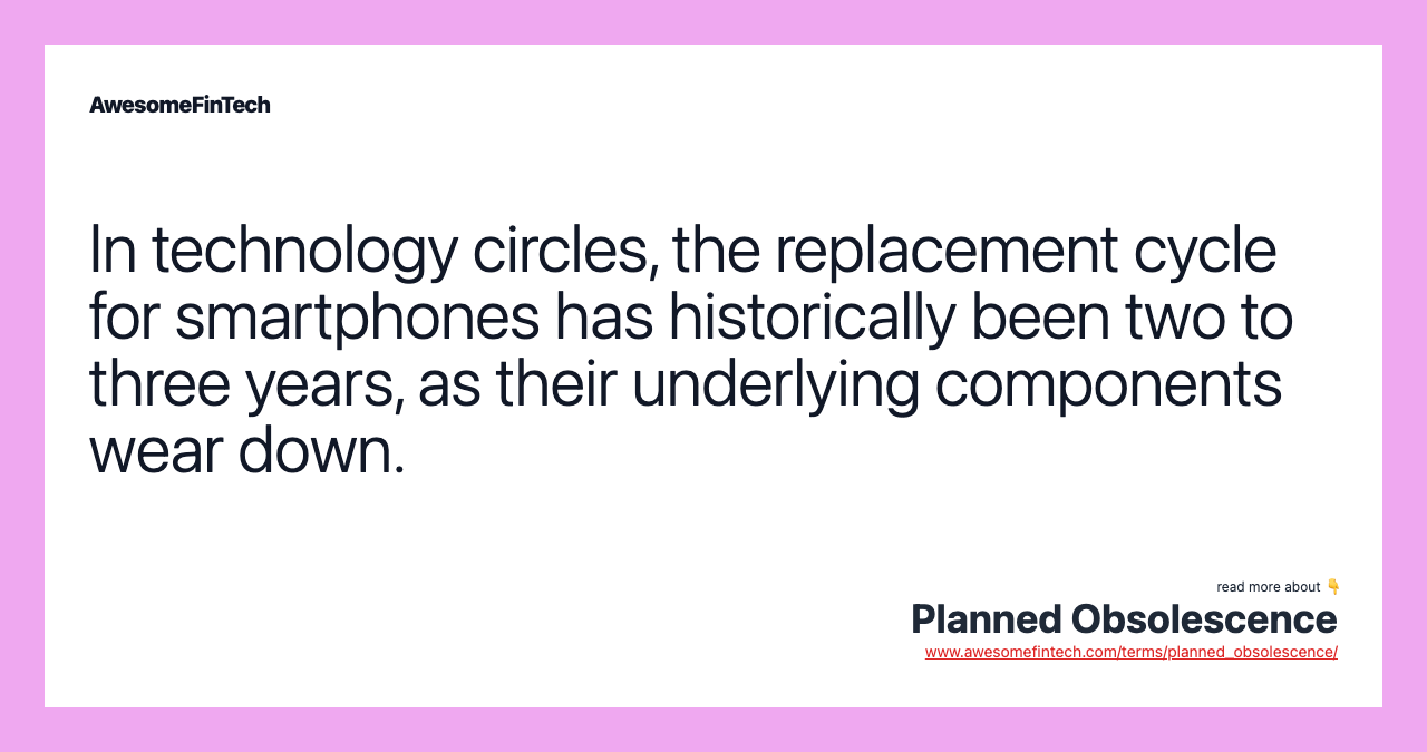 In technology circles, the replacement cycle for smartphones has historically been two to three years, as their underlying components wear down.