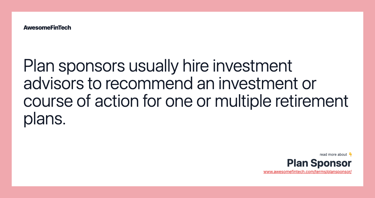 Plan sponsors usually hire investment advisors to recommend an investment or course of action for one or multiple retirement plans.