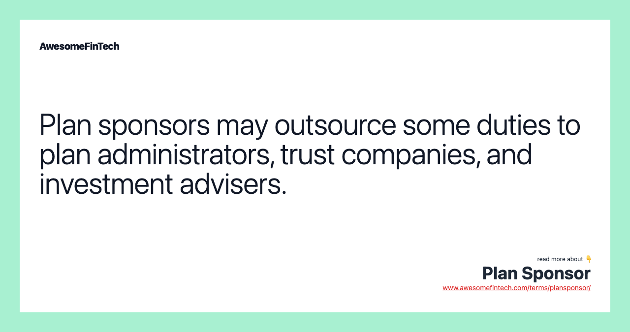Plan sponsors may outsource some duties to plan administrators, trust companies, and investment advisers.