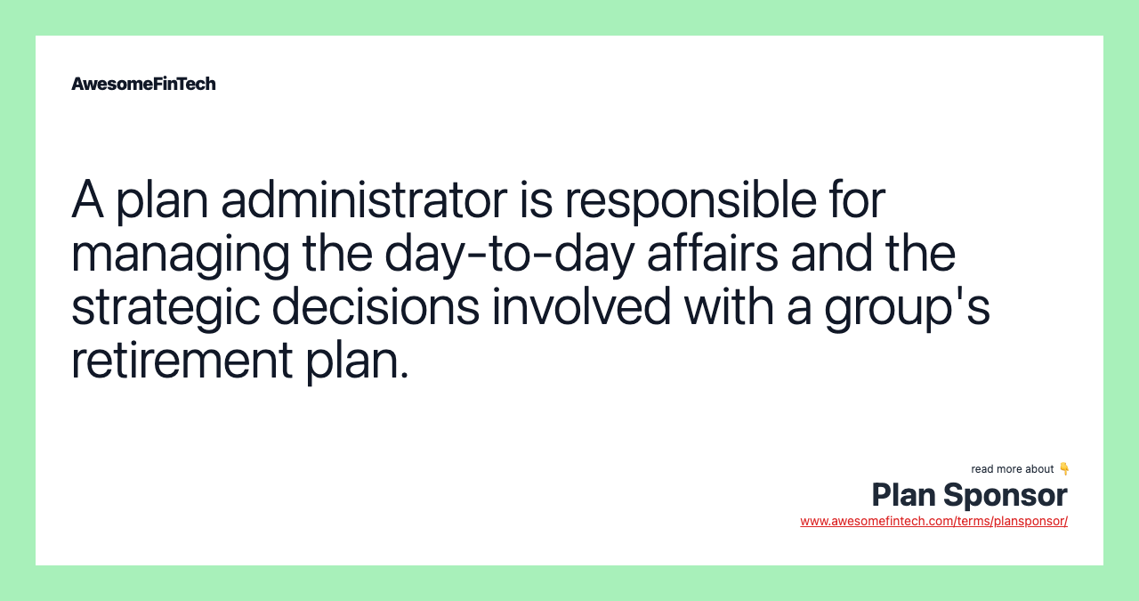 A plan administrator is responsible for managing the day-to-day affairs and the strategic decisions involved with a group's retirement plan.