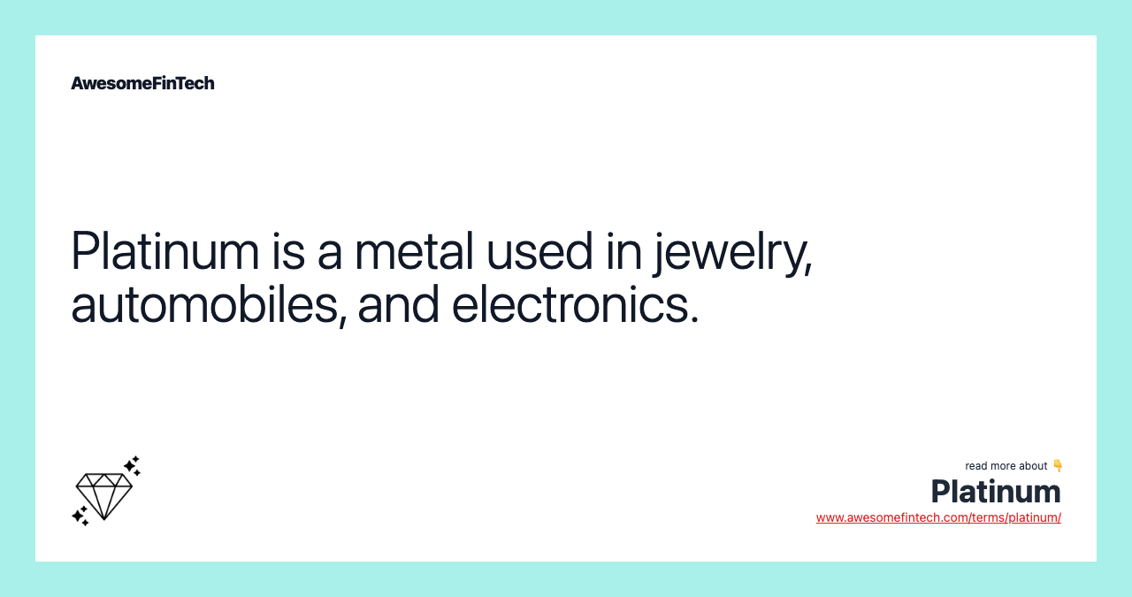 Platinum is a metal used in jewelry, automobiles, and electronics.