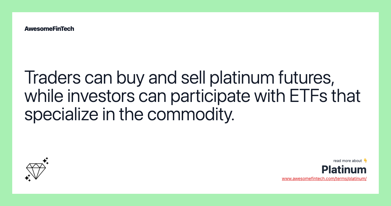 Traders can buy and sell platinum futures, while investors can participate with ETFs that specialize in the commodity.