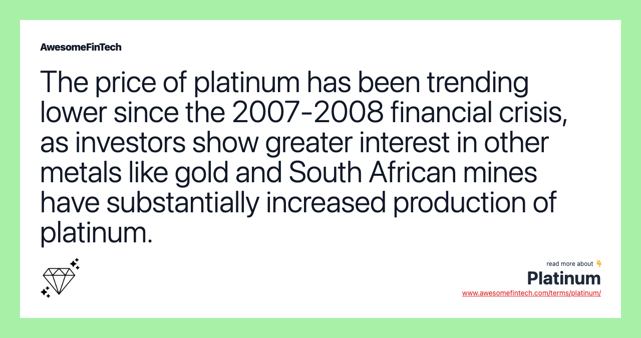 The price of platinum has been trending lower since the 2007-2008 financial crisis, as investors show greater interest in other metals like gold and South African mines have substantially increased production of platinum.