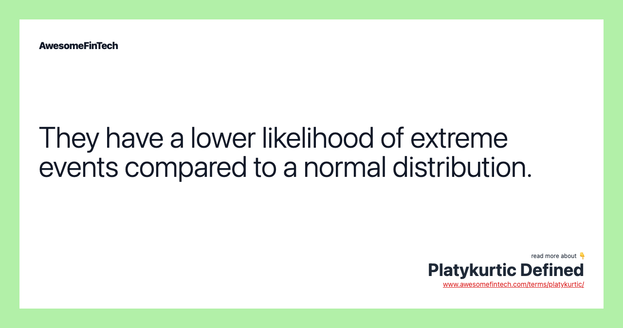 They have a lower likelihood of extreme events compared to a normal distribution.