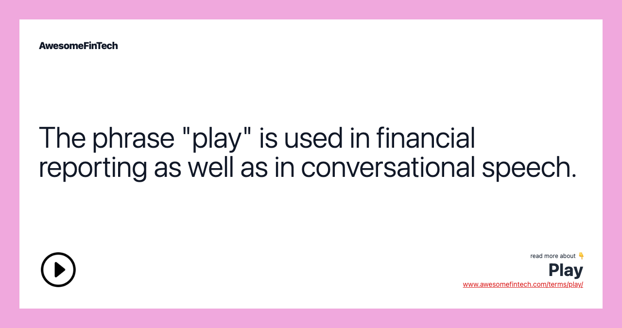 The phrase "play" is used in financial reporting as well as in conversational speech.