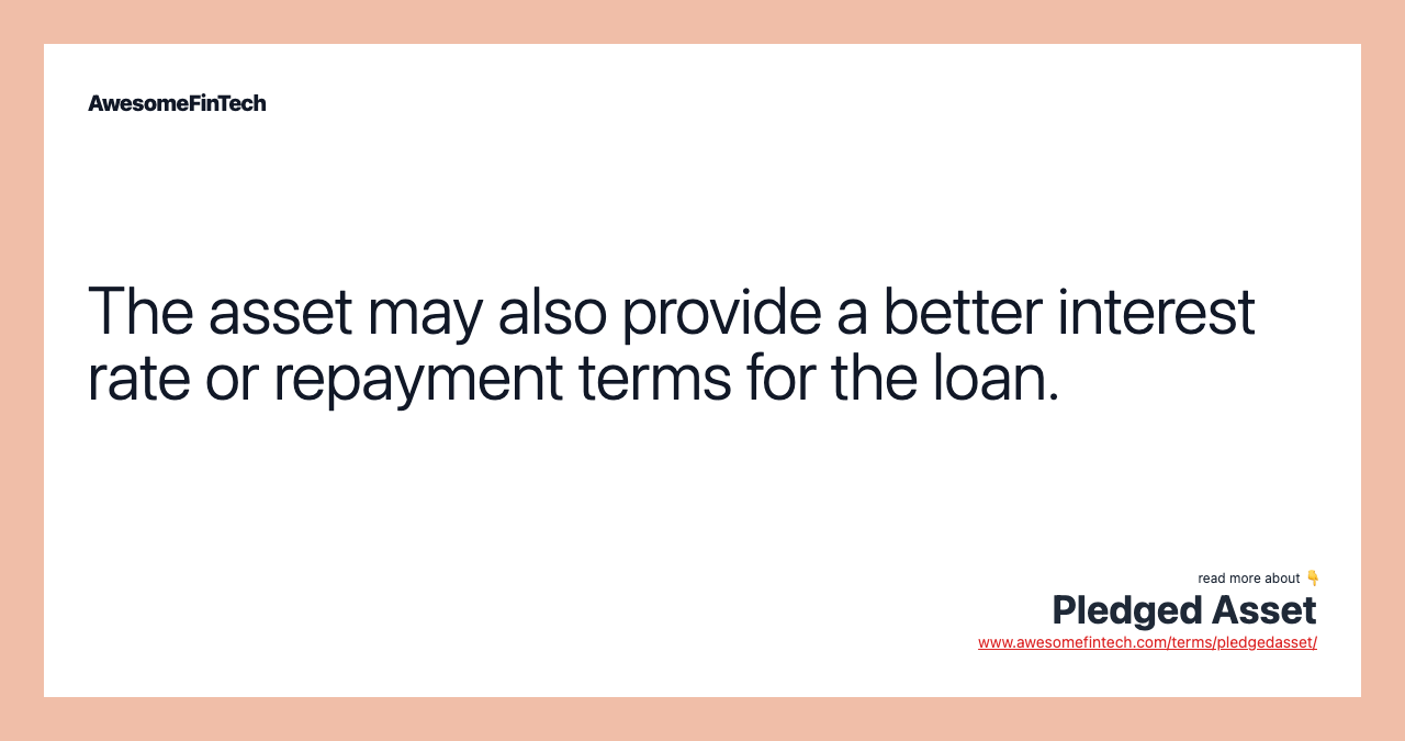 The asset may also provide a better interest rate or repayment terms for the loan.