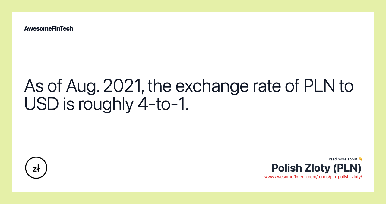 As of Aug. 2021, the exchange rate of PLN to USD is roughly 4-to-1.