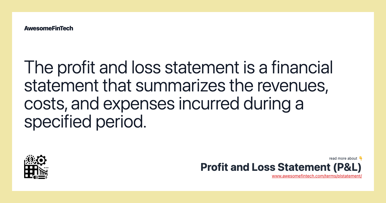 The profit and loss statement is a financial statement that summarizes the revenues, costs, and expenses incurred during a specified period.