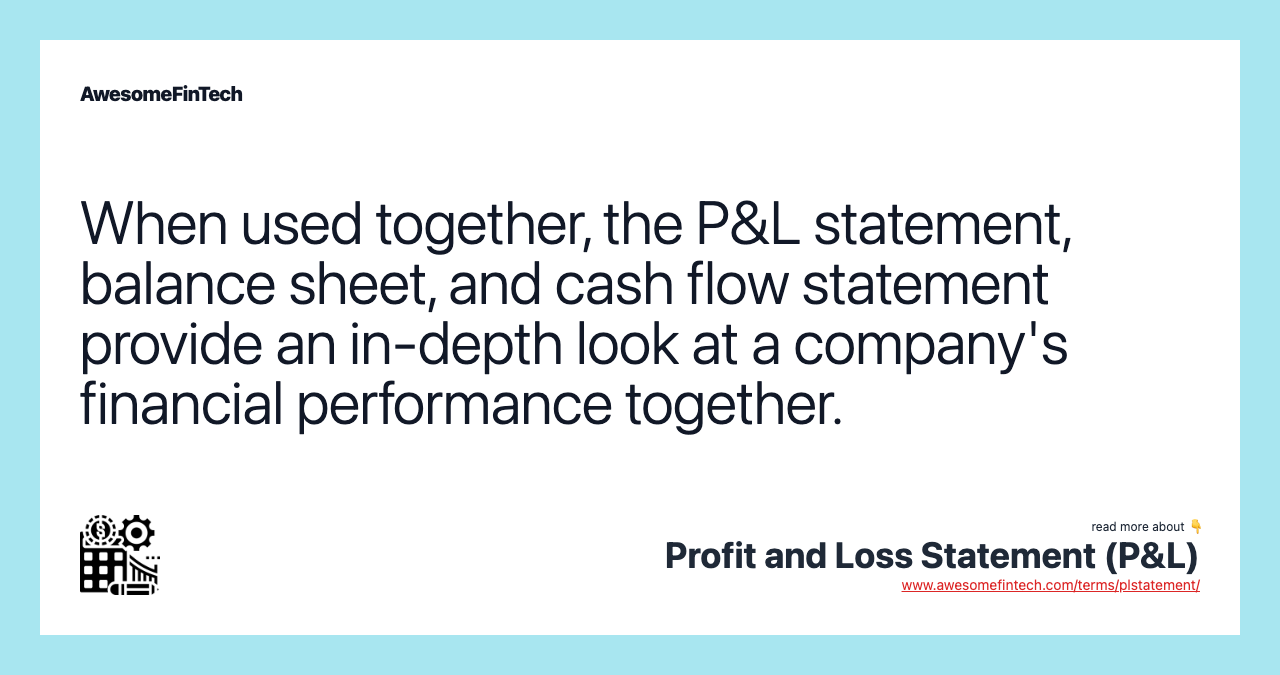When used together, the P&L statement, balance sheet, and cash flow statement provide an in-depth look at a company's financial performance together.