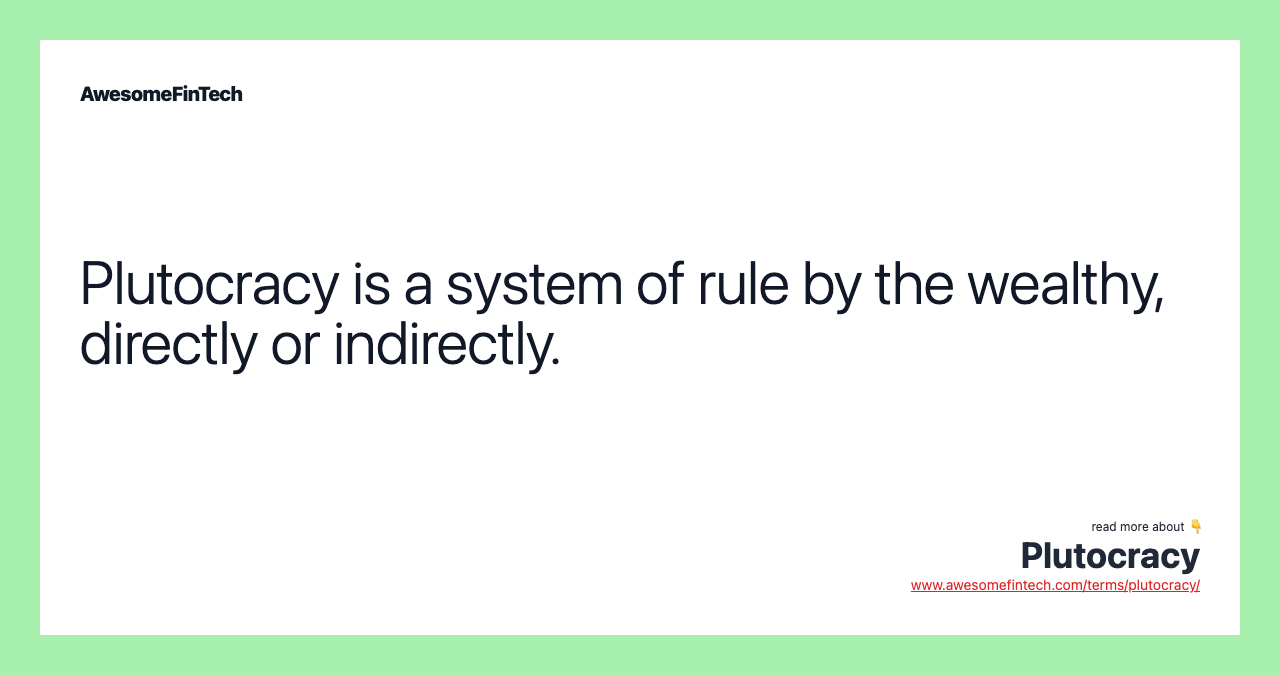 Plutocracy is a system of rule by the wealthy, directly or indirectly.