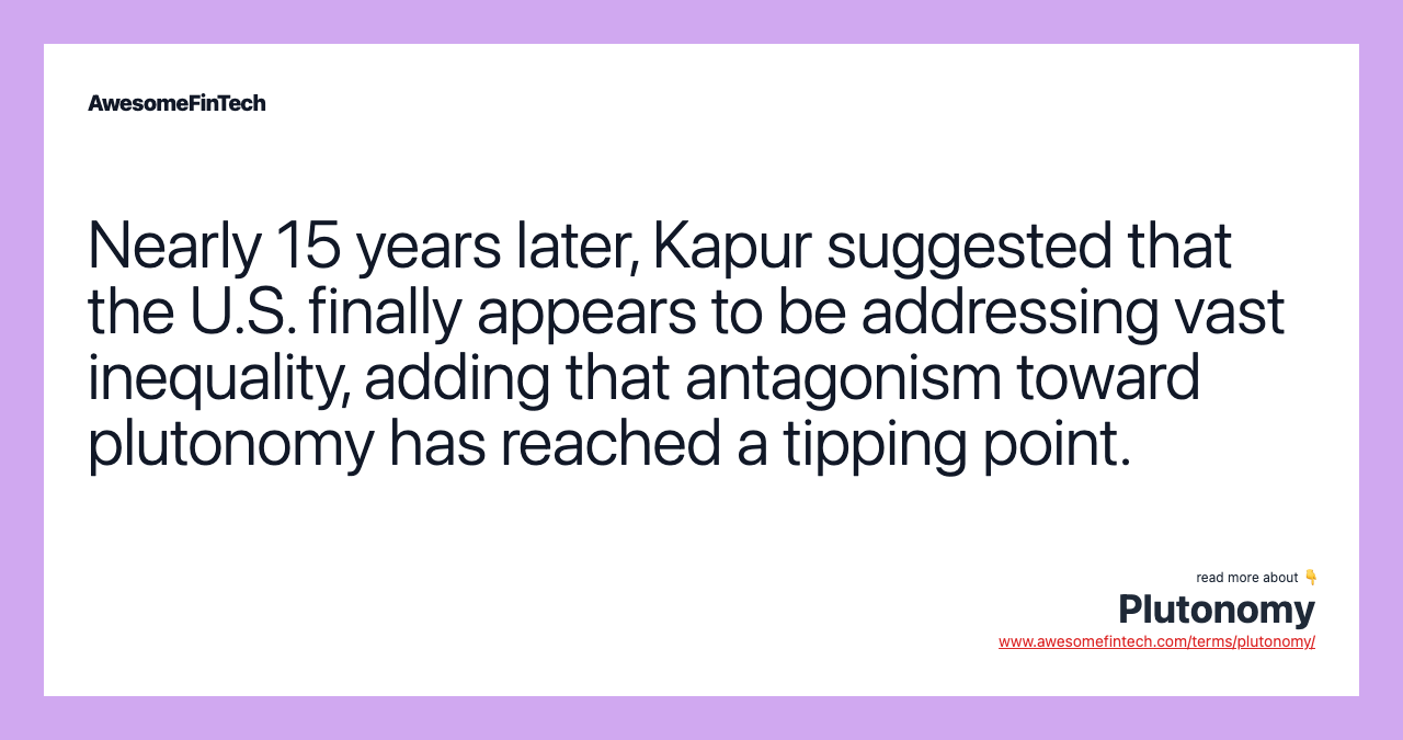 Nearly 15 years later, Kapur suggested that the U.S. finally appears to be addressing vast inequality, adding that antagonism toward plutonomy has reached a tipping point.