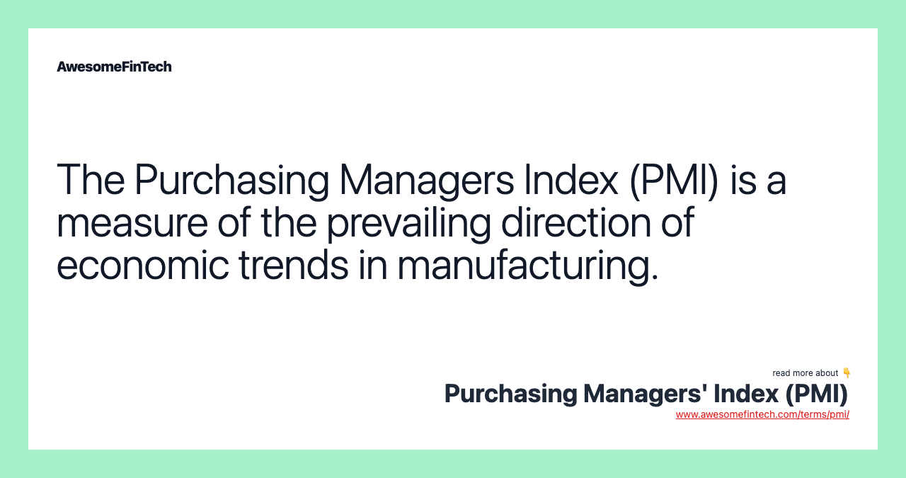The Purchasing Managers Index (PMI) is a measure of the prevailing direction of economic trends in manufacturing.