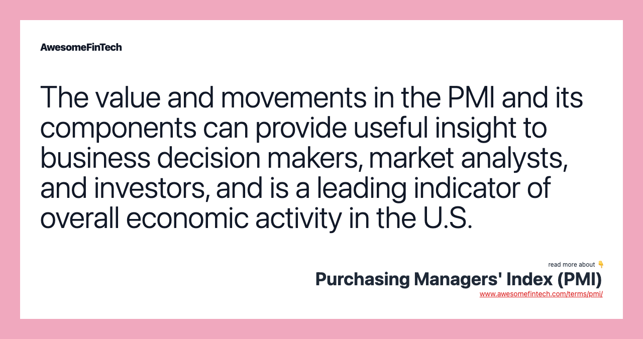 The value and movements in the PMI and its components can provide useful insight to business decision makers, market analysts, and investors, and is a leading indicator of overall economic activity in the U.S.