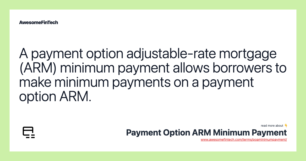A payment option adjustable-rate mortgage (ARM) minimum payment allows borrowers to make minimum payments on a payment option ARM.
