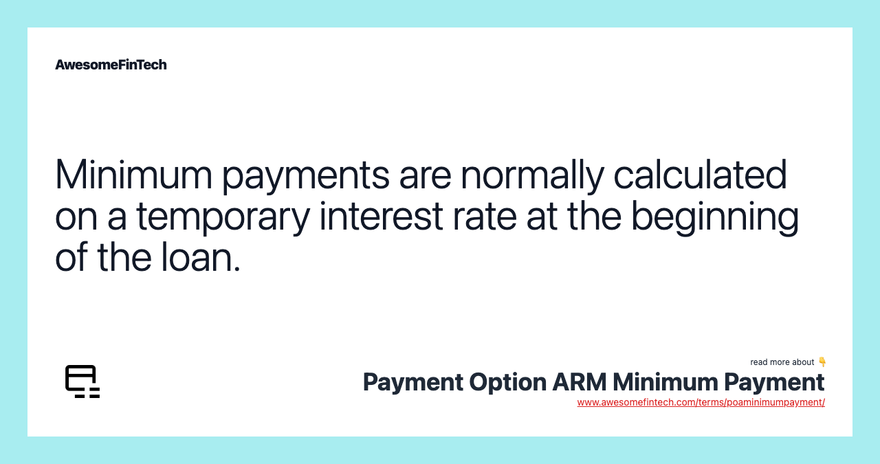 Minimum payments are normally calculated on a temporary interest rate at the beginning of the loan.