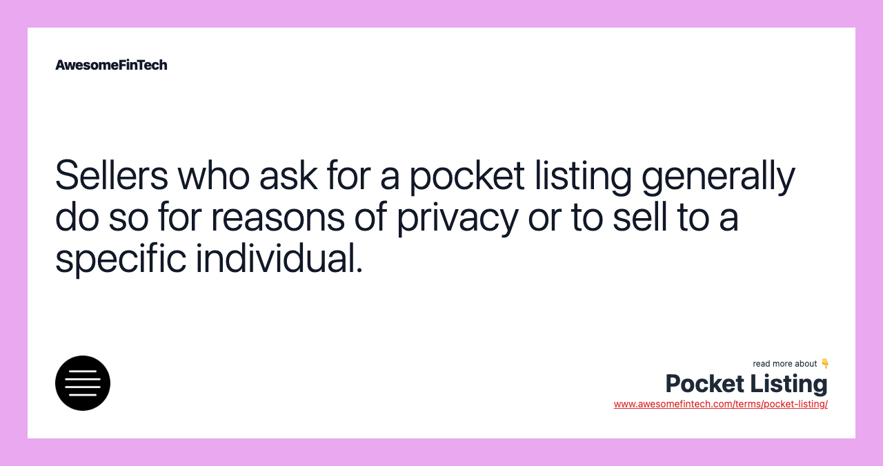 Sellers who ask for a pocket listing generally do so for reasons of privacy or to sell to a specific individual.