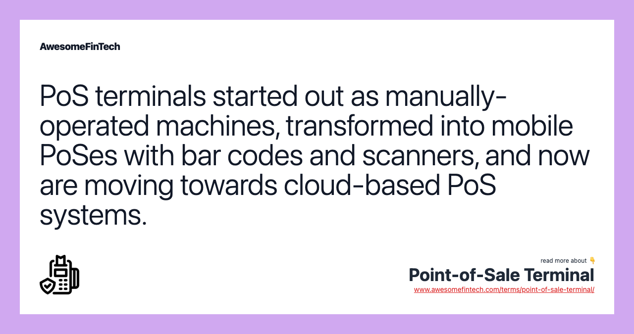 PoS terminals started out as manually-operated machines, transformed into mobile PoSes with bar codes and scanners, and now are moving towards cloud-based PoS systems.
