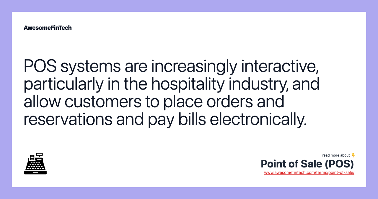 POS systems are increasingly interactive, particularly in the hospitality industry, and allow customers to place orders and reservations and pay bills electronically.