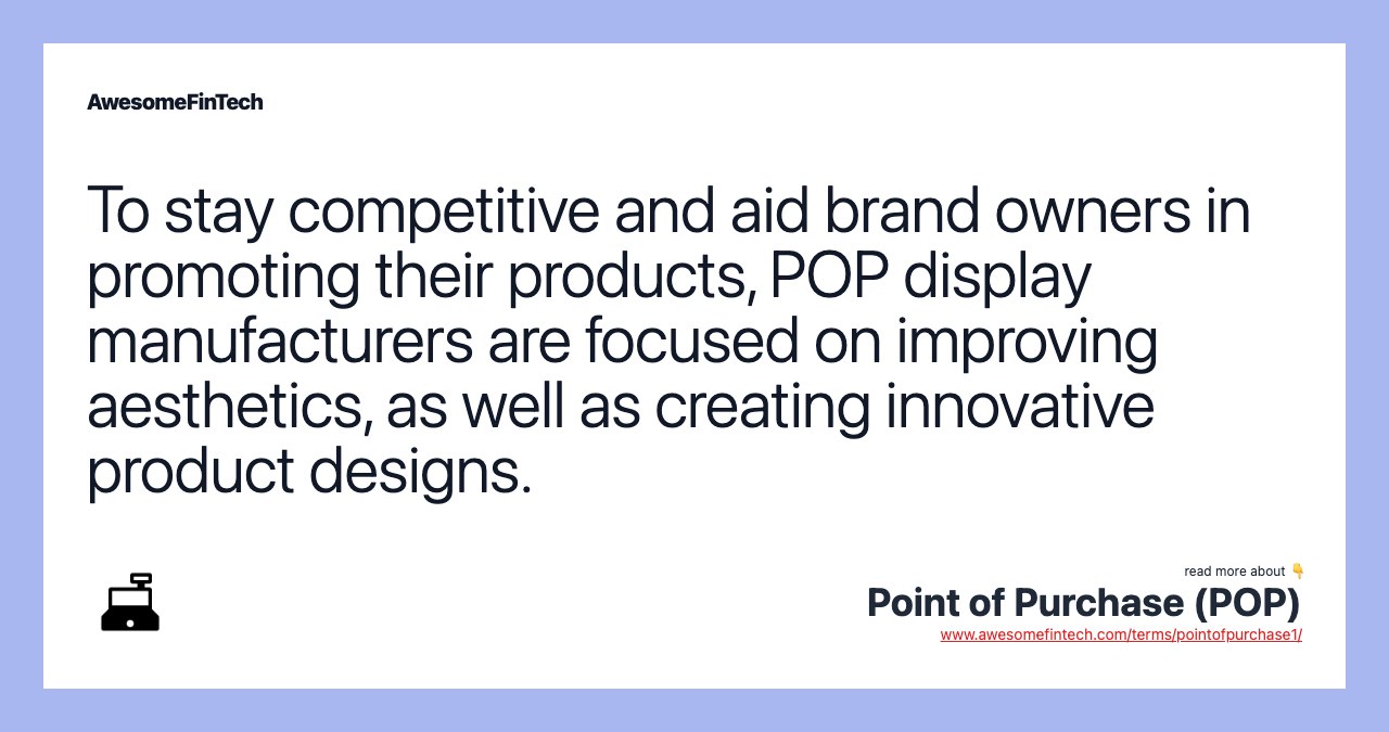 To stay competitive and aid brand owners in promoting their products, POP display manufacturers are focused on improving aesthetics, as well as creating innovative product designs.