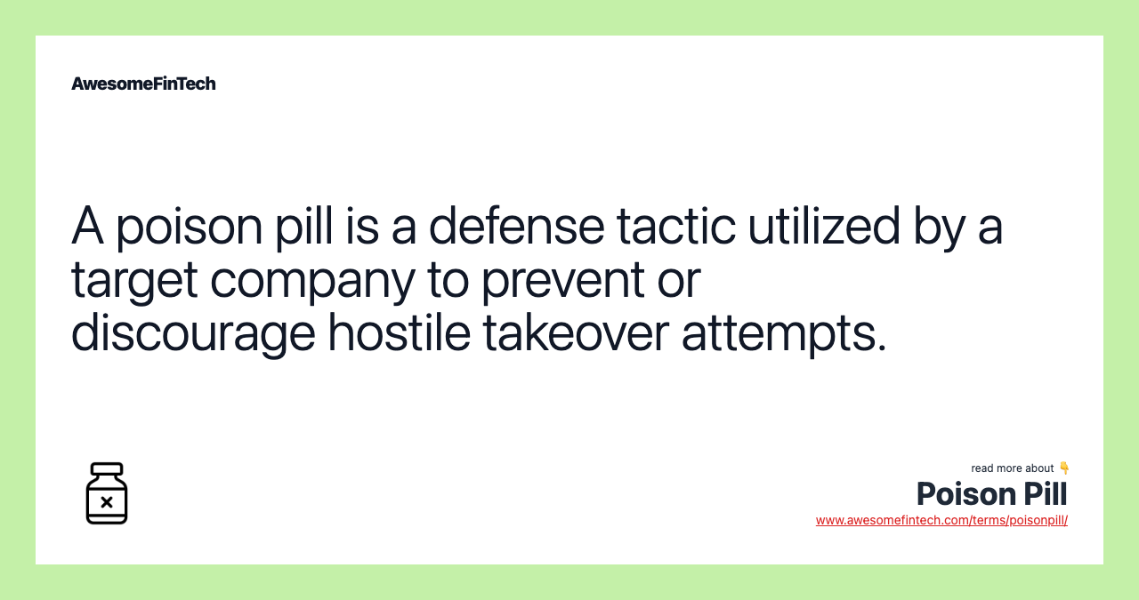 A poison pill is a defense tactic utilized by a target company to prevent or discourage hostile takeover attempts.