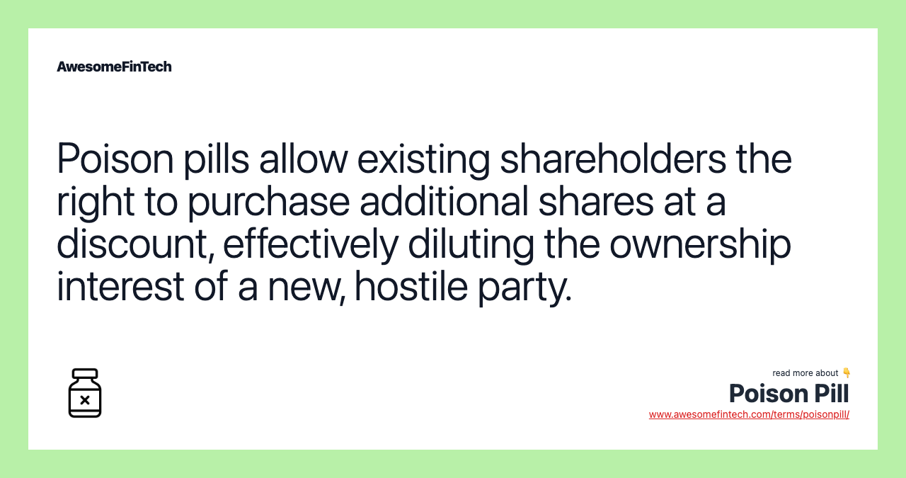 Poison pills allow existing shareholders the right to purchase additional shares at a discount, effectively diluting the ownership interest of a new, hostile party.