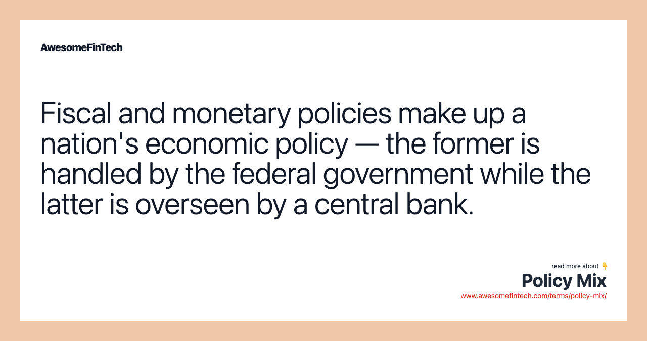 Fiscal and monetary policies make up a nation's economic policy — the former is handled by the federal government while the latter is overseen by a central bank.