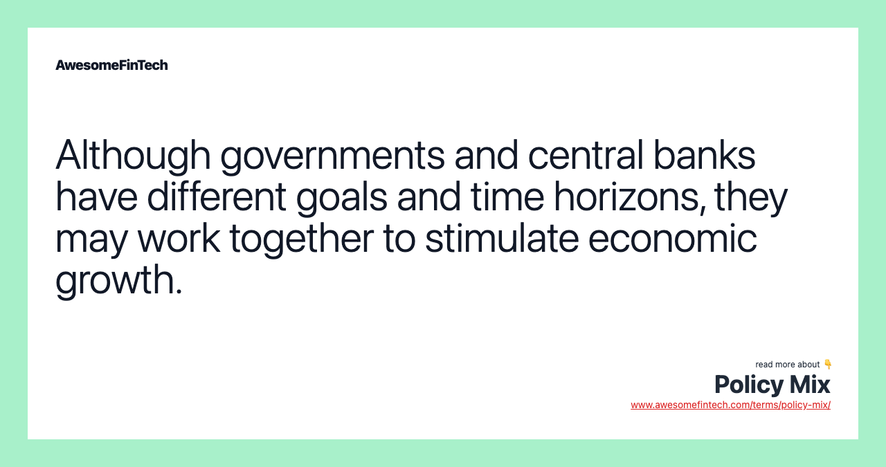 Although governments and central banks have different goals and time horizons, they may work together to stimulate economic growth.