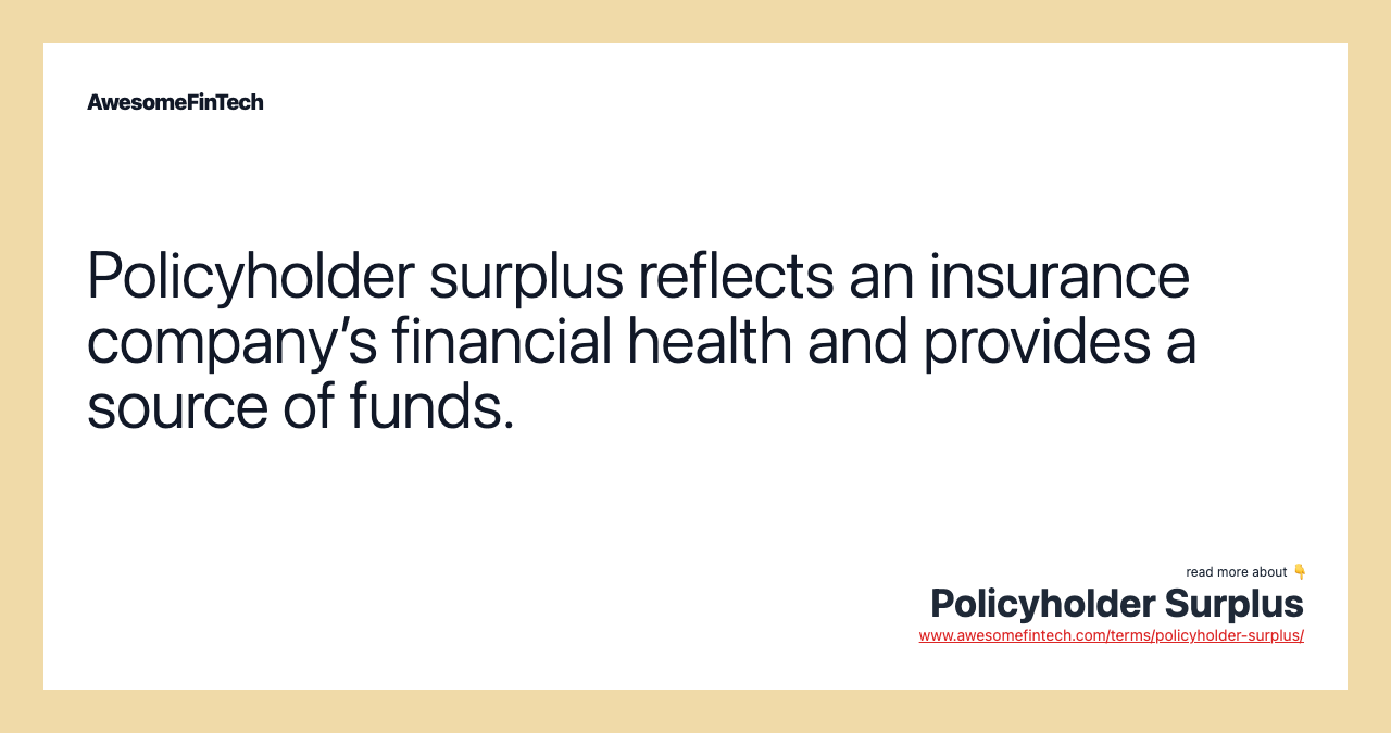 Policyholder surplus reflects an insurance company’s financial health and provides a source of funds.