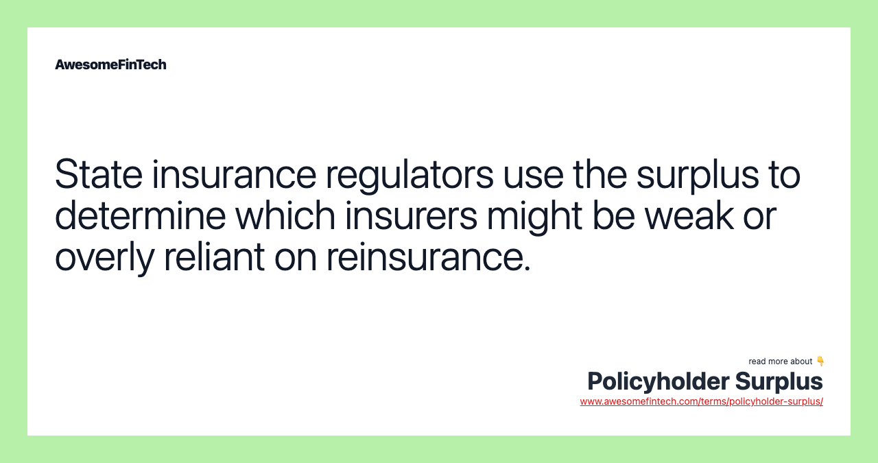 State insurance regulators use the surplus to determine which insurers might be weak or overly reliant on reinsurance.
