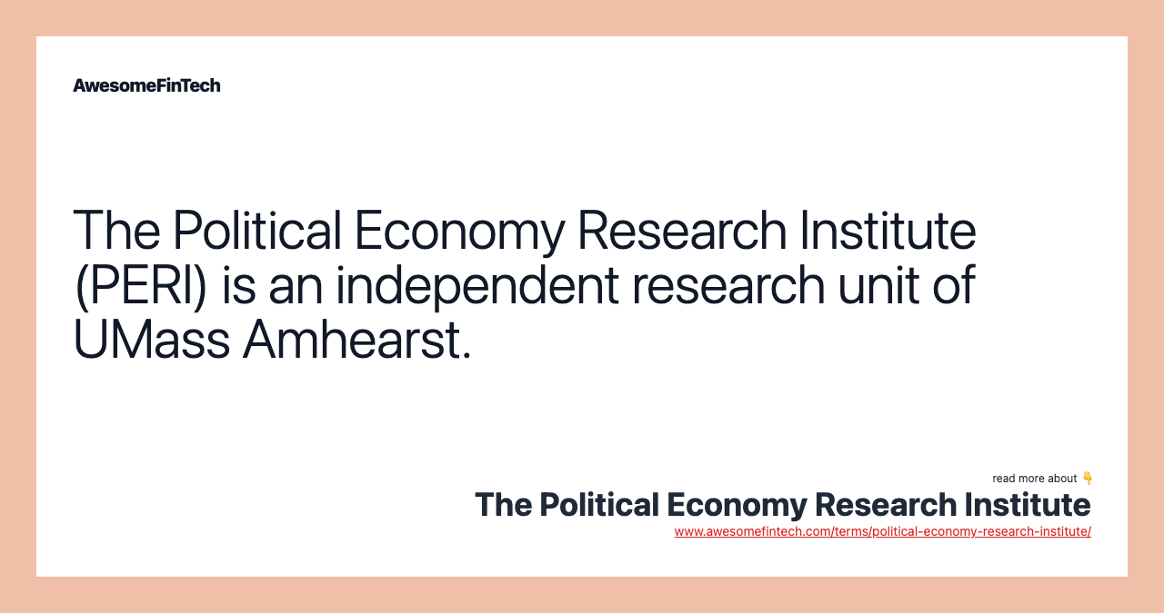 The Political Economy Research Institute (PERI) is an independent research unit of UMass Amhearst.