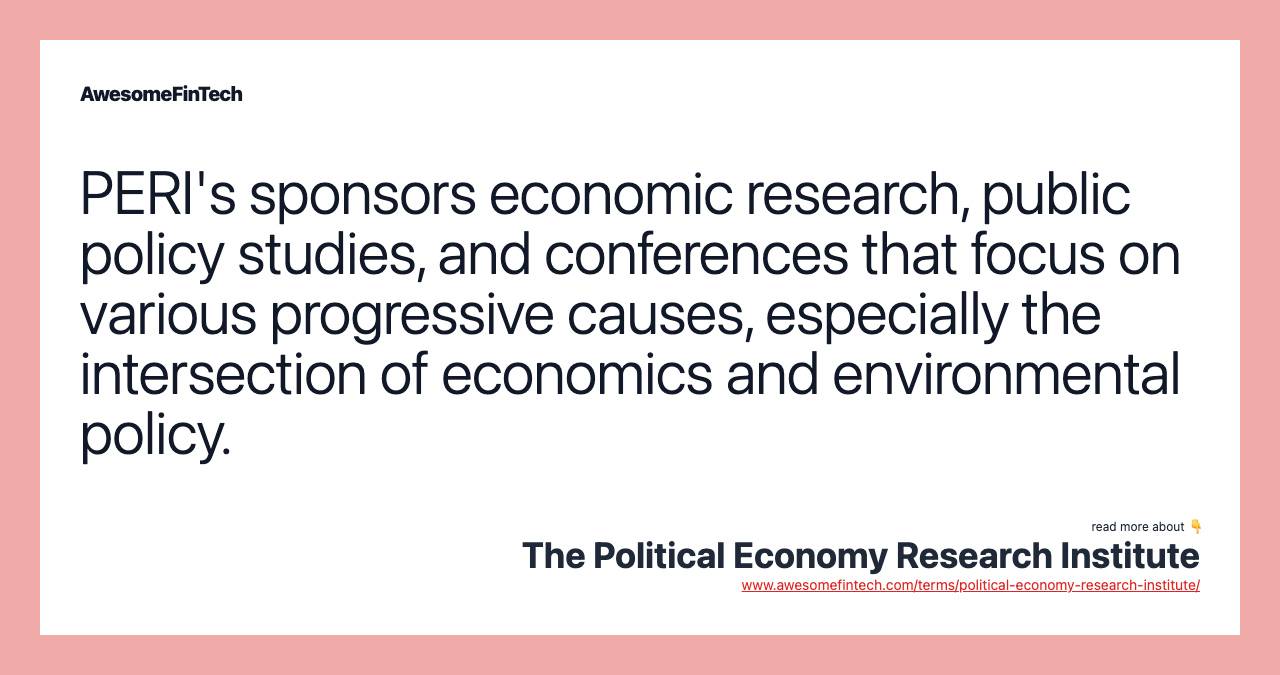 PERI's sponsors economic research, public policy studies, and conferences that focus on various progressive causes, especially the intersection of economics and environmental policy.