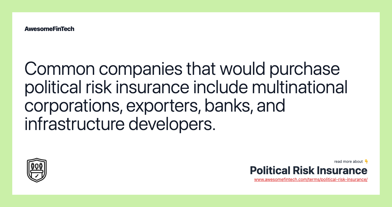 Common companies that would purchase political risk insurance include multinational corporations, exporters, banks, and infrastructure developers.