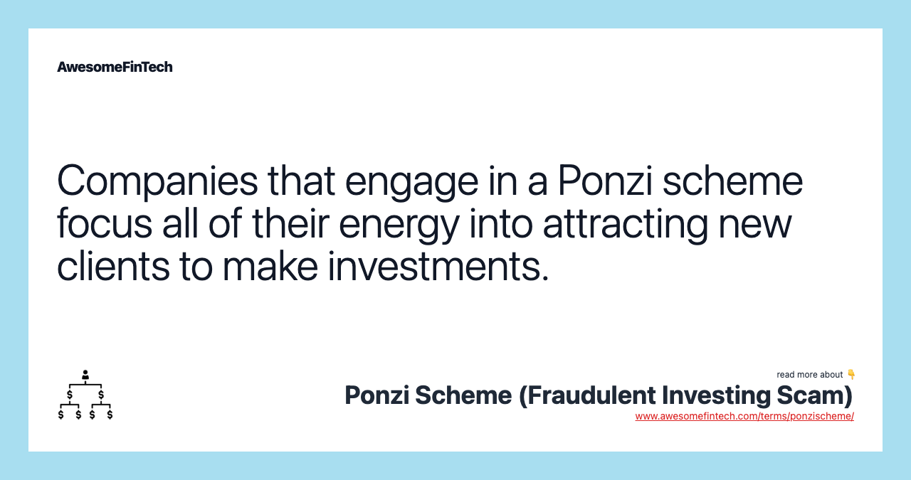 Companies that engage in a Ponzi scheme focus all of their energy into attracting new clients to make investments.