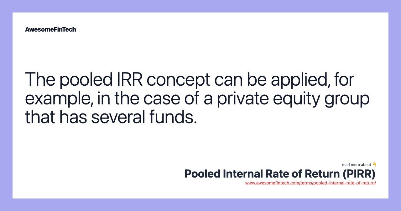The pooled IRR concept can be applied, for example, in the case of a private equity group that has several funds.