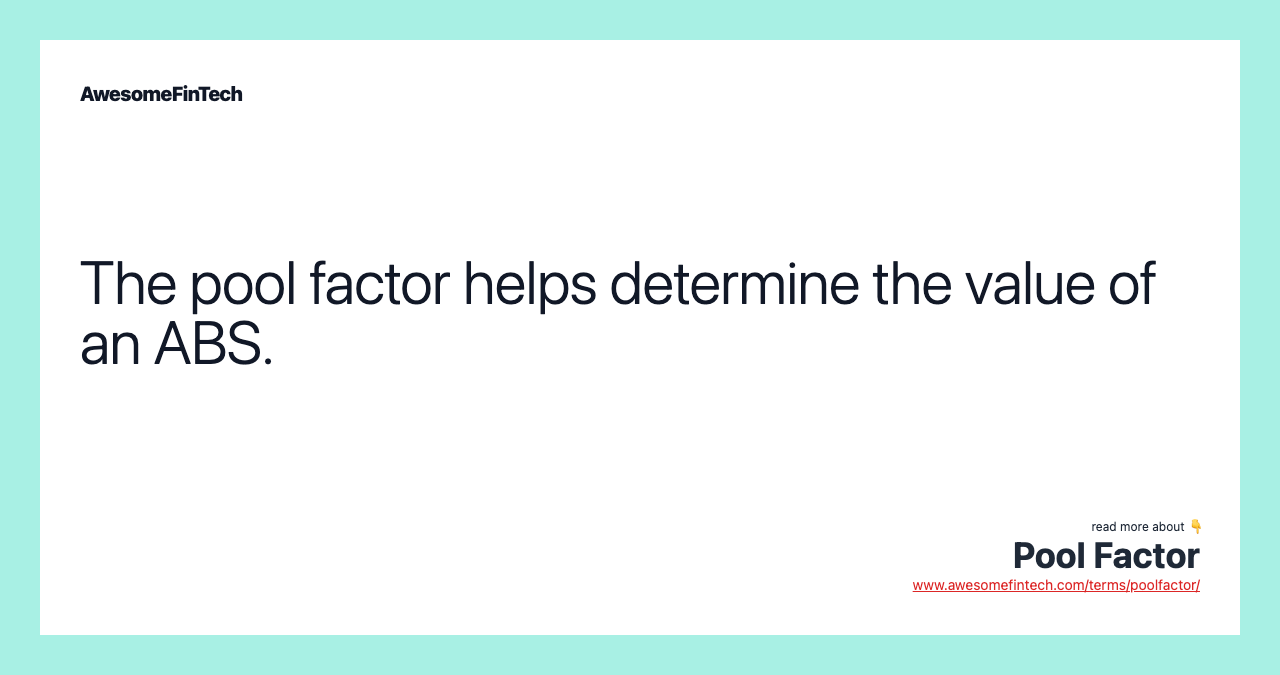 The pool factor helps determine the value of an ABS.