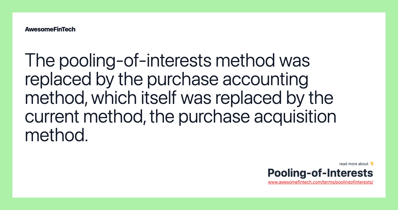 The pooling-of-interests method was replaced by the purchase accounting method, which itself was replaced by the current method, the purchase acquisition method.