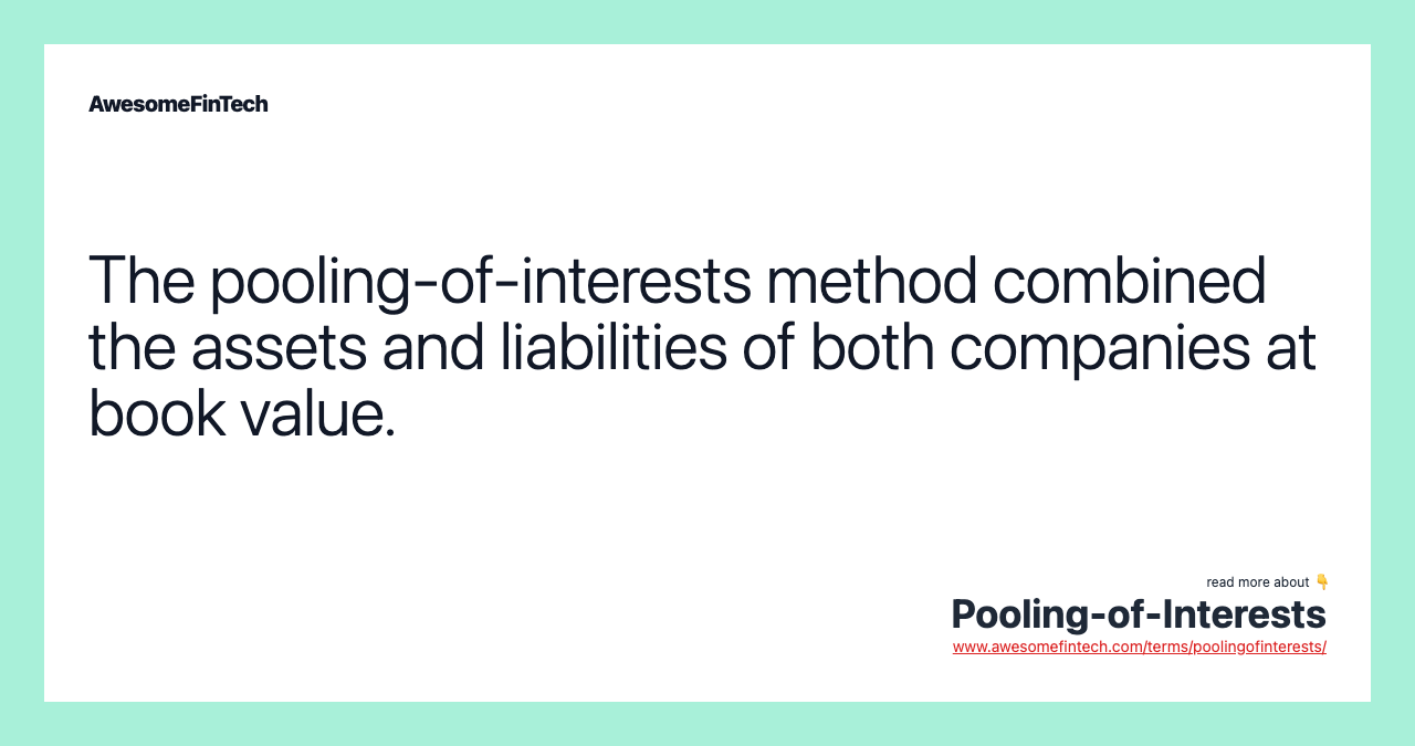 The pooling-of-interests method combined the assets and liabilities of both companies at book value.