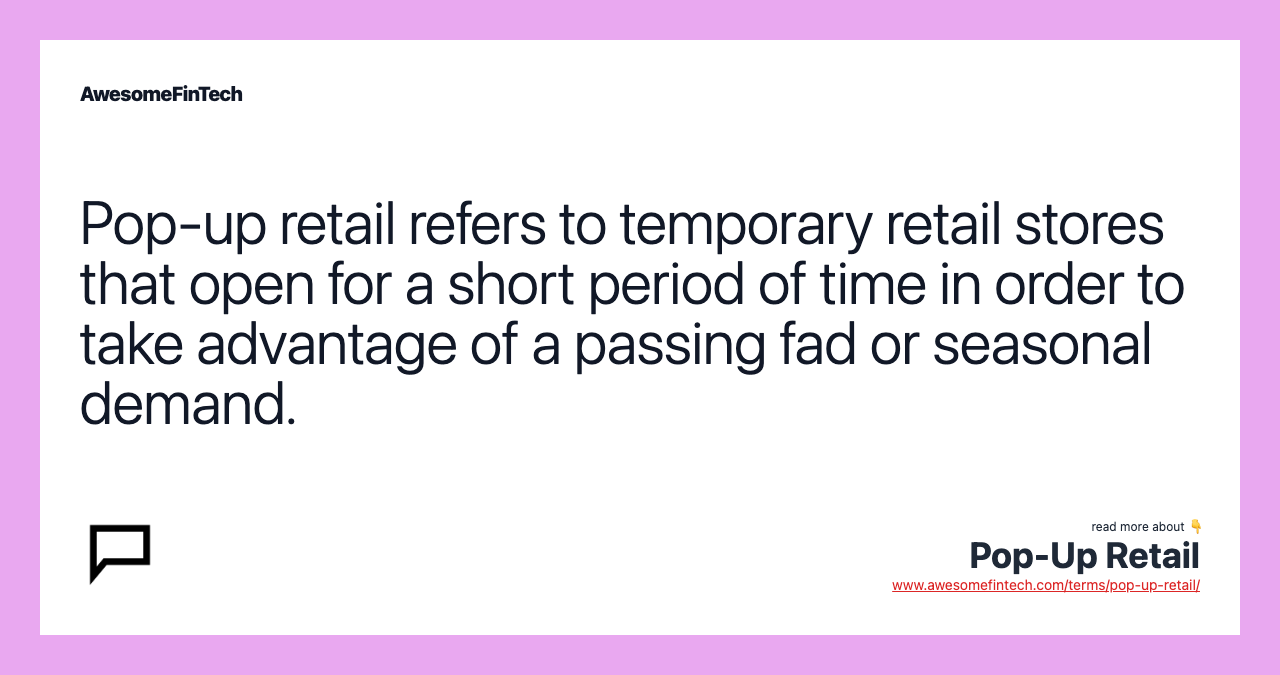 Pop-up retail refers to temporary retail stores that open for a short period of time in order to take advantage of a passing fad or seasonal demand.