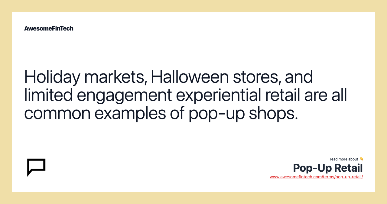 Holiday markets, Halloween stores, and limited engagement experiential retail are all common examples of pop-up shops.