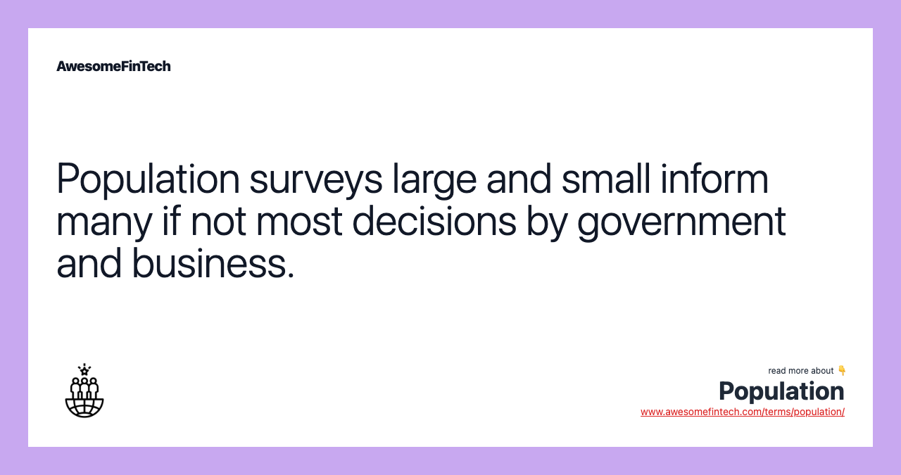 Population surveys large and small inform many if not most decisions by government and business.