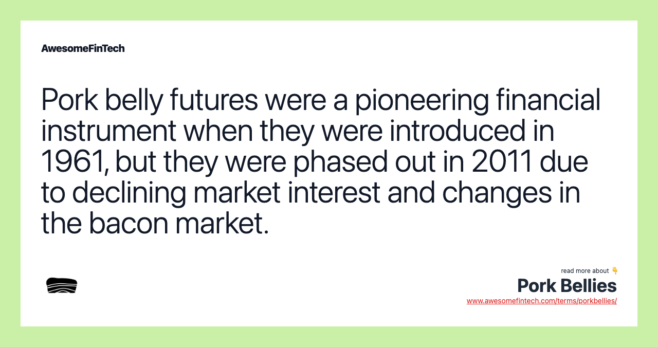 Pork belly futures were a pioneering financial instrument when they were introduced in 1961, but they were phased out in 2011 due to declining market interest and changes in the bacon market.