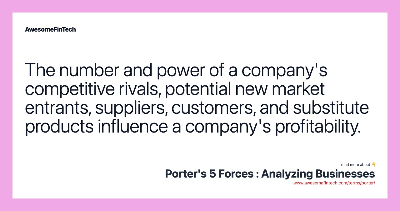 The number and power of a company's competitive rivals, potential new market entrants, suppliers, customers, and substitute products influence a company's profitability.