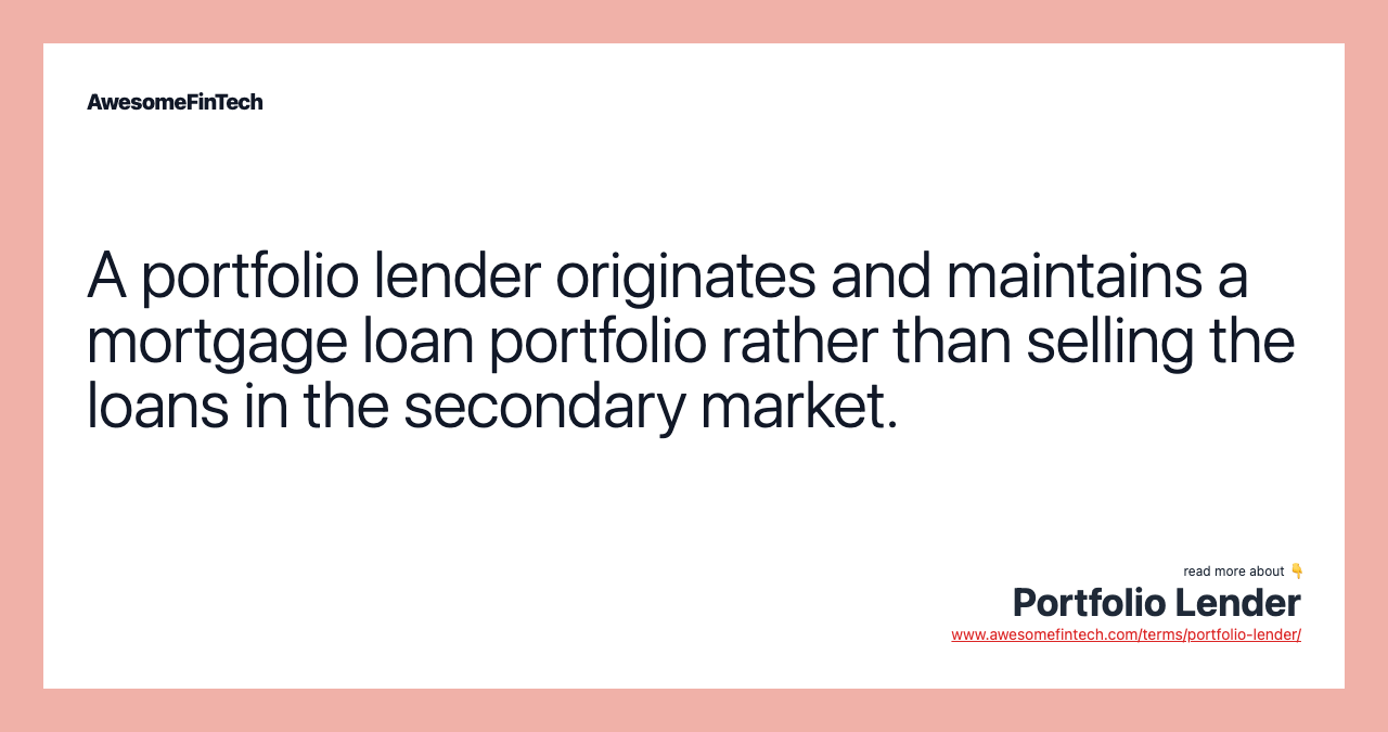 A portfolio lender originates and maintains a mortgage loan portfolio rather than selling the loans in the secondary market.