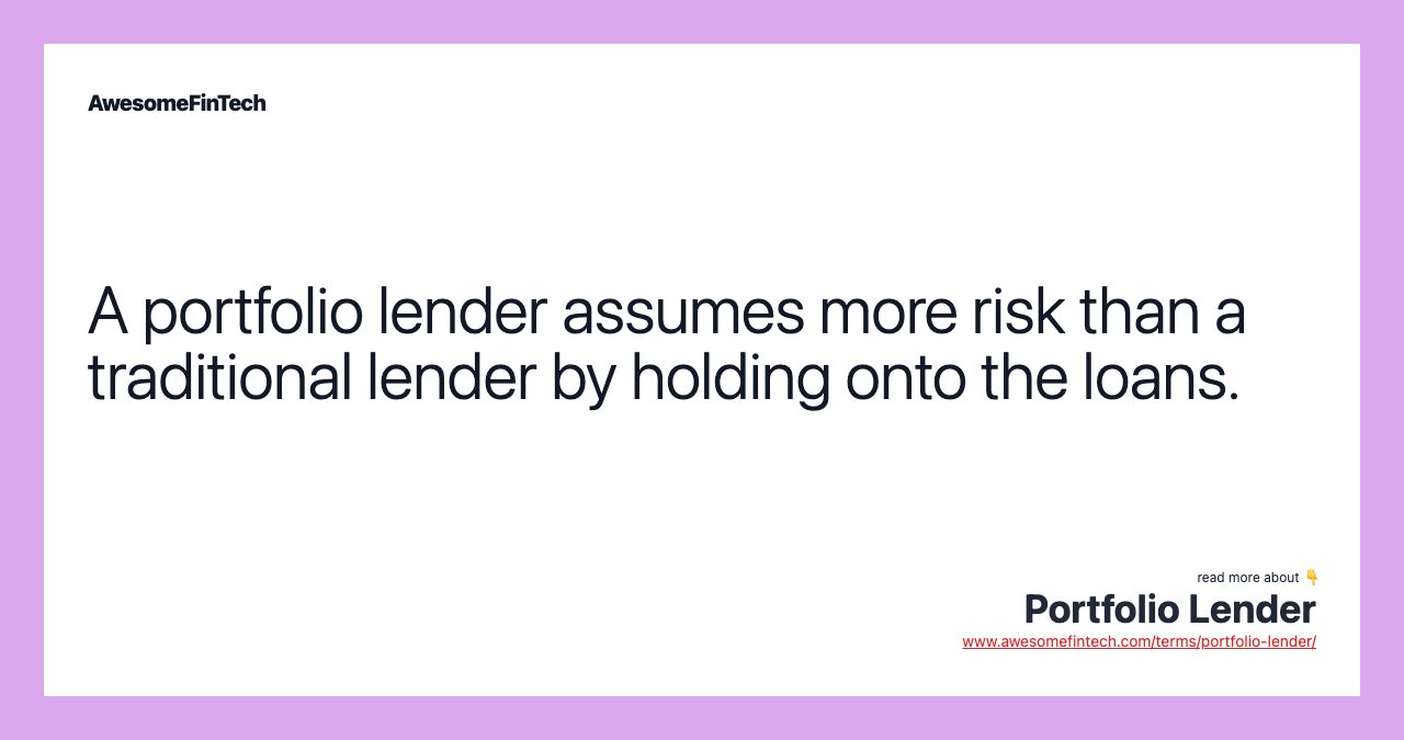 A portfolio lender assumes more risk than a traditional lender by holding onto the loans.