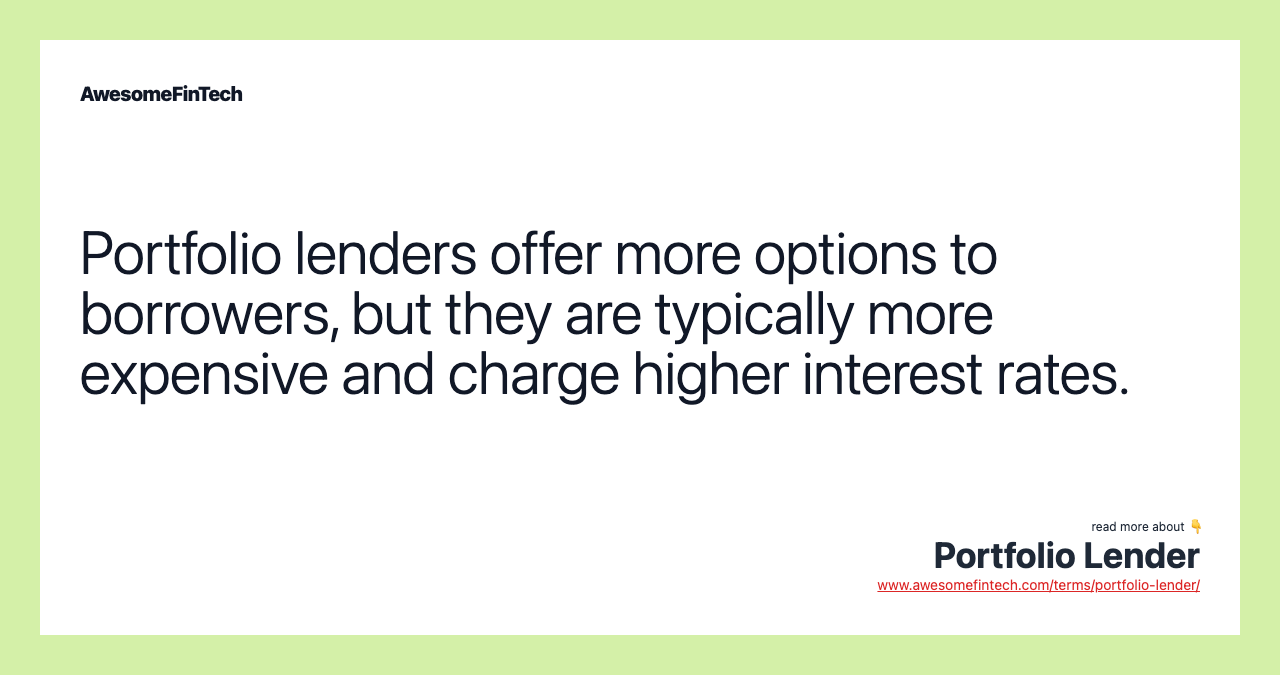 Portfolio lenders offer more options to borrowers, but they are typically more expensive and charge higher interest rates.