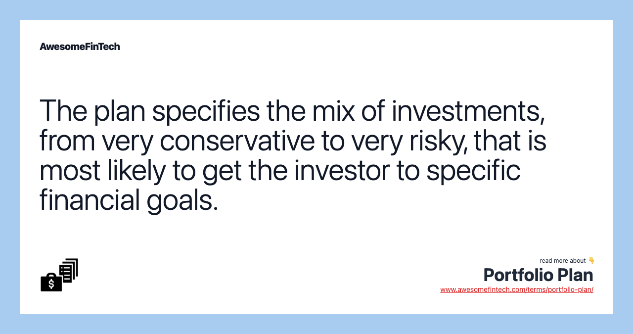The plan specifies the mix of investments, from very conservative to very risky, that is most likely to get the investor to specific financial goals.