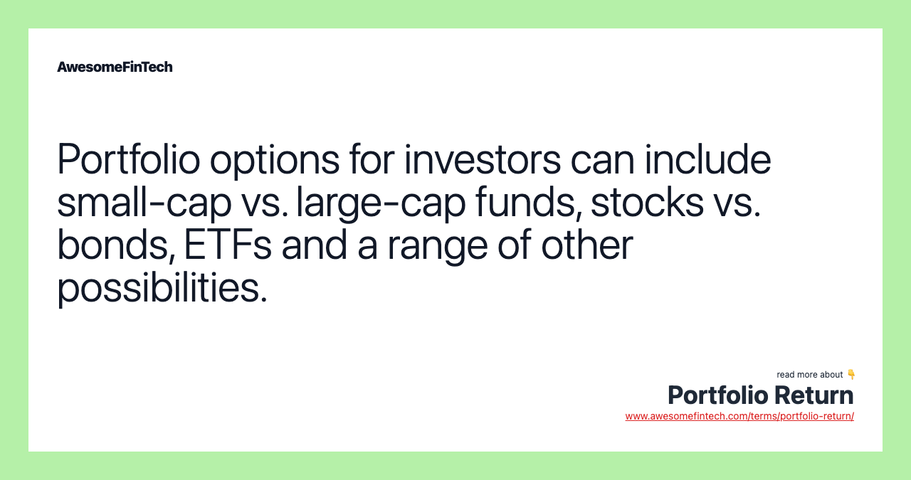 Portfolio options for investors can include small-cap vs. large-cap funds, stocks vs. bonds, ETFs and a range of other possibilities.