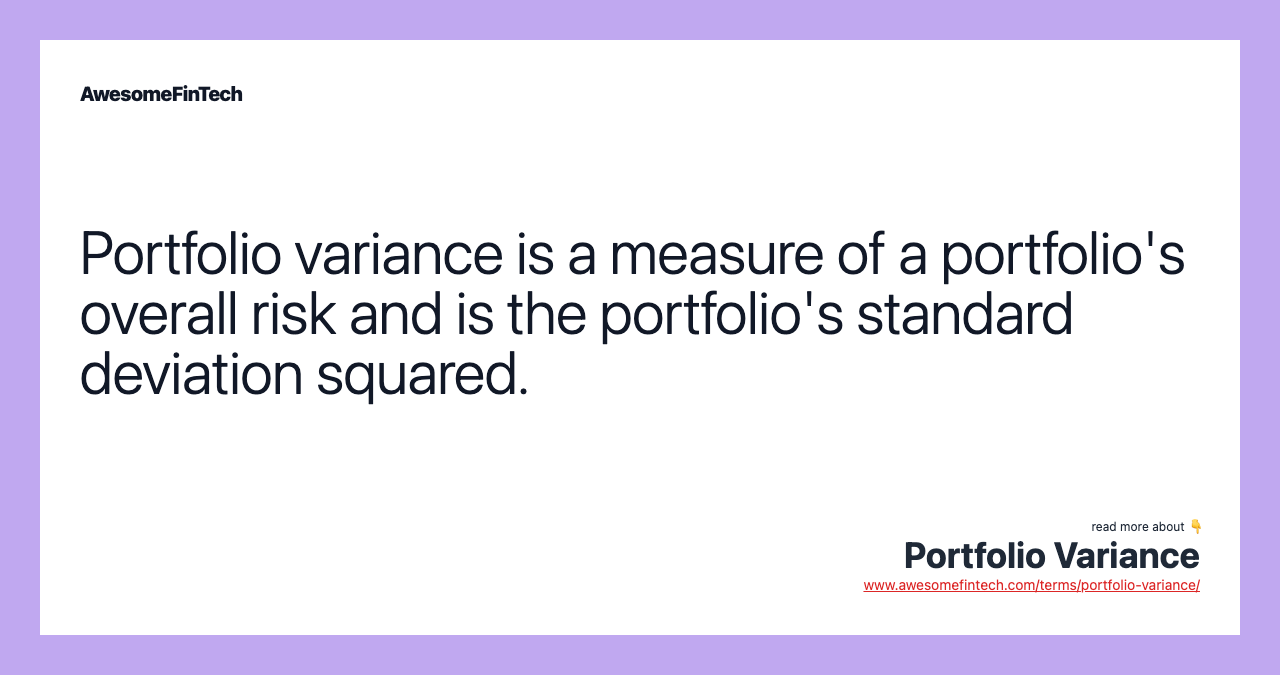 Portfolio variance is a measure of a portfolio's overall risk and is the portfolio's standard deviation squared.