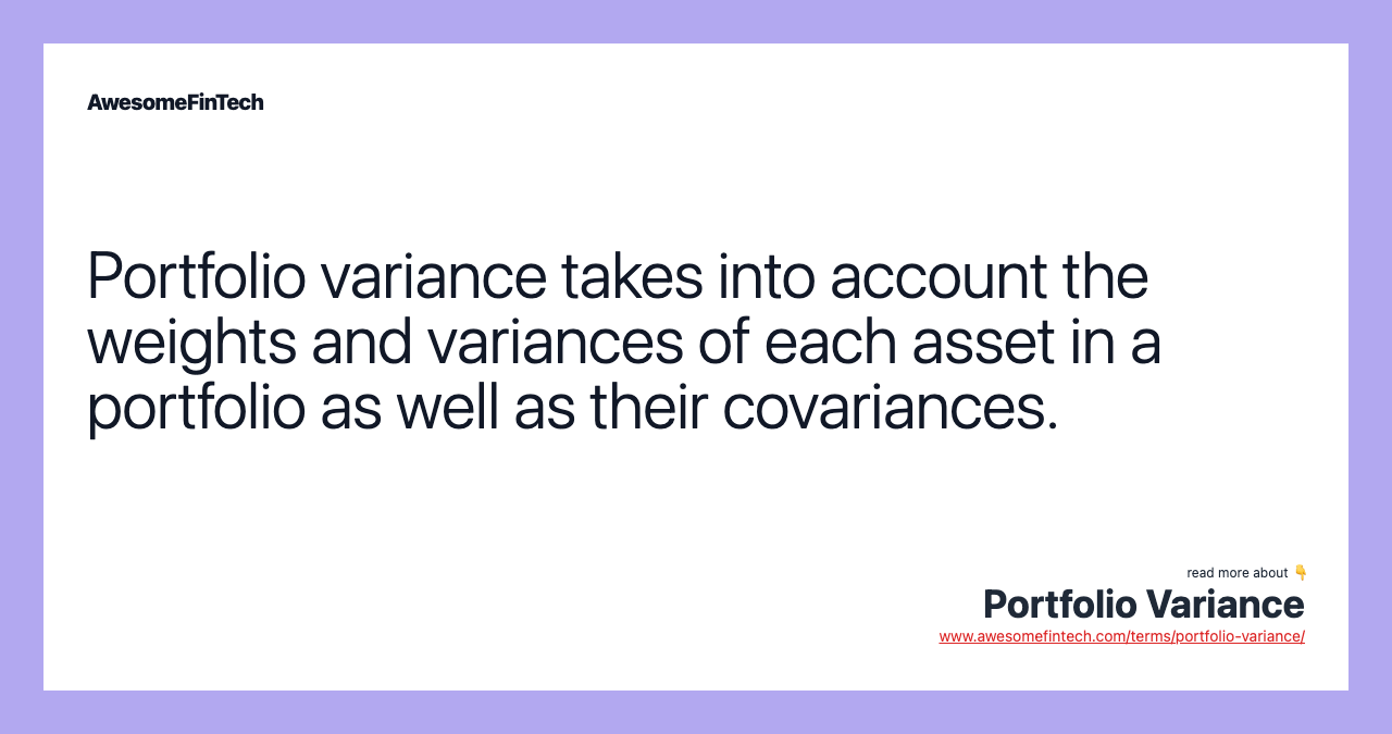 Portfolio variance takes into account the weights and variances of each asset in a portfolio as well as their covariances.